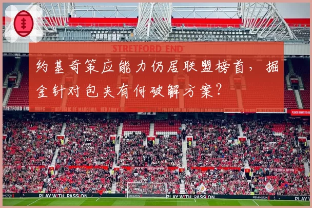 约基奇策应能力仍居联盟榜首,掘金针对包夹有何破解方案?