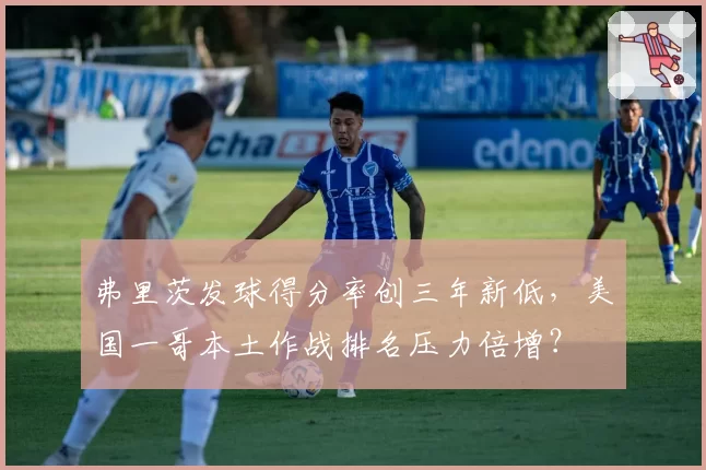 弗里茨发球得分率创三年新低，美国一哥本土作战排名压力倍增？