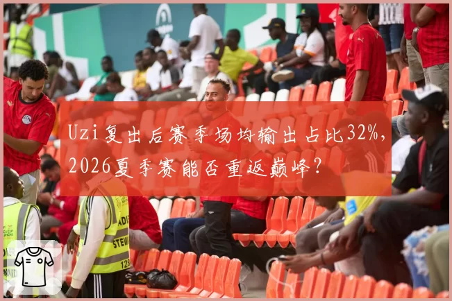 Uzi复出后赛季场均输出占比32%，2026夏季赛能否重返巅峰？